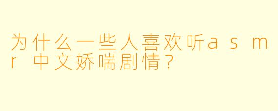 为什么一些人喜欢听asmr中文娇喘剧情？