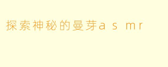 探索神秘的曼芽asmr