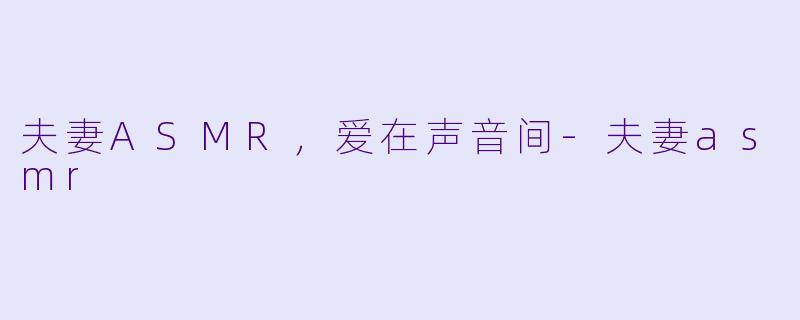夫妻ASMR，爱在声音间