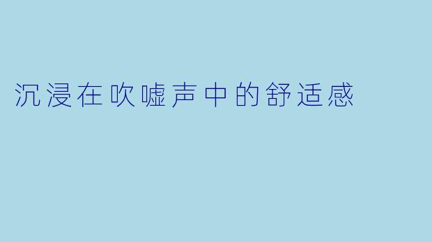 沉浸在吹嘘声中的舒适感