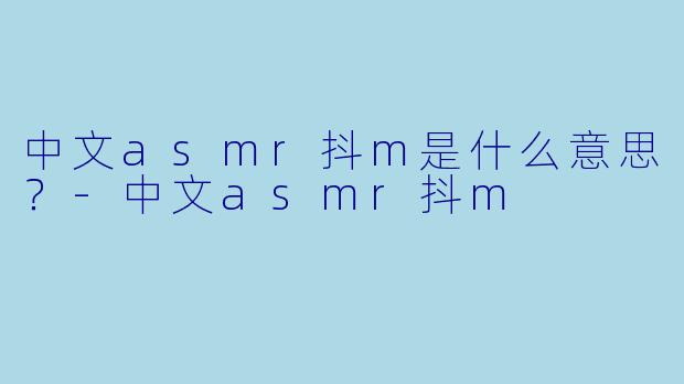 中文asmr抖m是什么意思？
