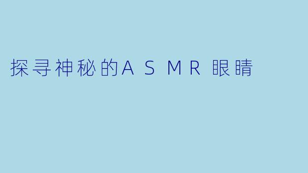 探寻神秘的ASMR眼睛