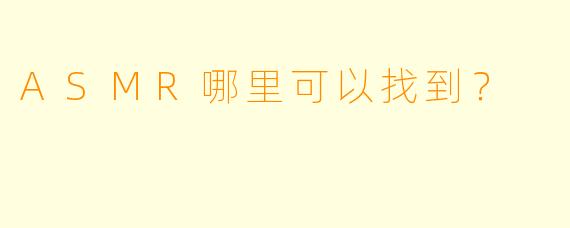 ASMR哪里可以找到？