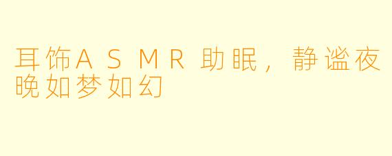 耳饰ASMR助眠，静谧夜晚如梦如幻
