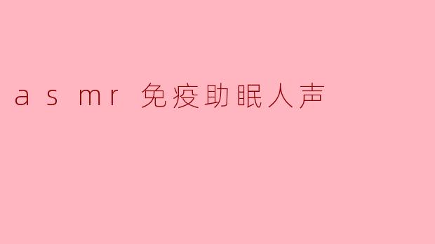 asmr免疫助眠人声