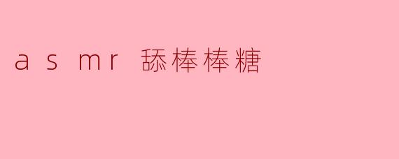 asmr舔棒棒糖