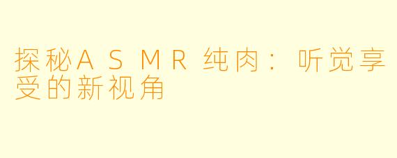 探秘ASMR纯肉：听觉享受的新视角