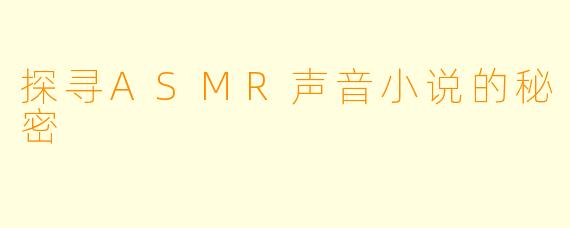 探寻ASMR声音小说的秘密