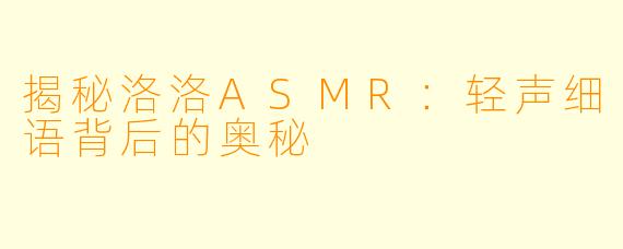 揭秘洛洛ASMR：轻声细语背后的奥秘