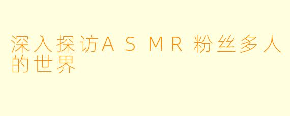 深入探访ASMR粉丝多人的世界