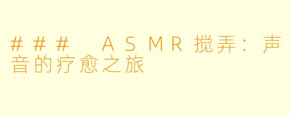 ### ASMR搅弄：声音的疗愈之旅
