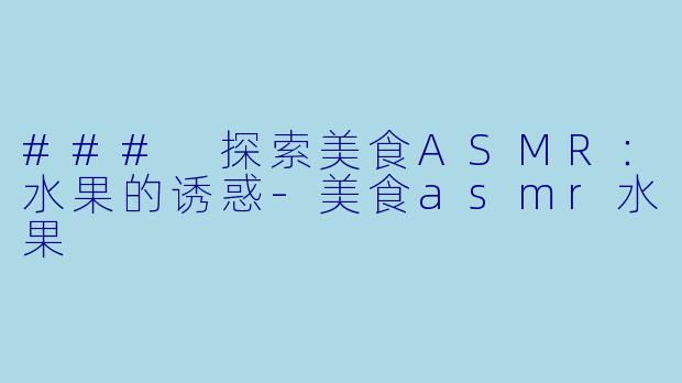 ### 探索美食ASMR:水果的诱惑