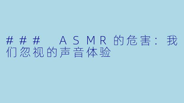 ### ASMR的危害：我们忽视的声音体验
