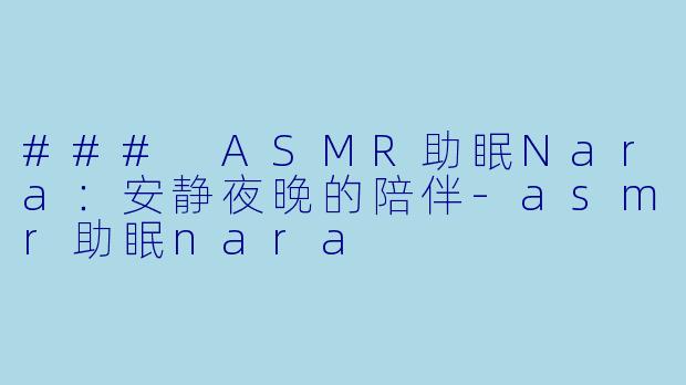 ### ASMR助眠Nara：安静夜晚的陪伴-asmr助眠nara
