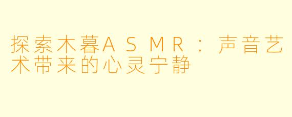 探索木暮ASMR：声音艺术带来的心灵宁静