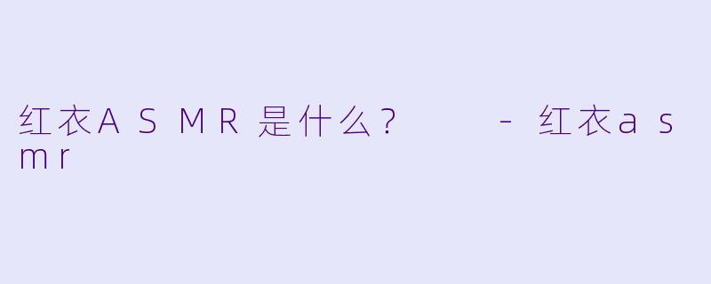 红衣ASMR是什么？  