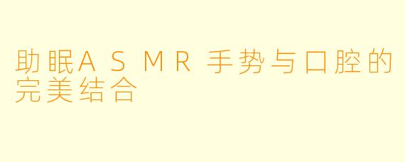 助眠ASMR手势与口腔的完美结合
