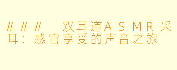 ### 双耳道ASMR采耳:感官享受的声音之旅