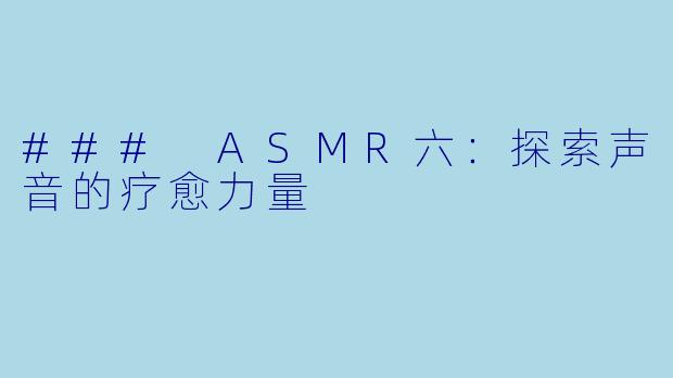 ### ASMR六：探索声音的疗愈力量