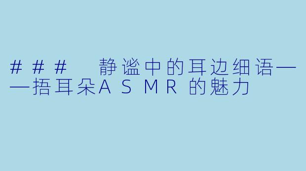 ### 静谧中的耳边细语——捂耳朵ASMR的魅力