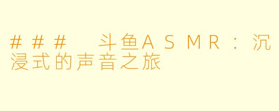 ### 斗鱼ASMR：沉浸式的声音之旅