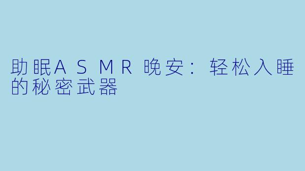 助眠ASMR晚安:轻松入睡的秘密武器
