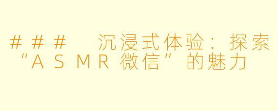 ### 沉浸式体验：探索“ASMR微信”的魅力