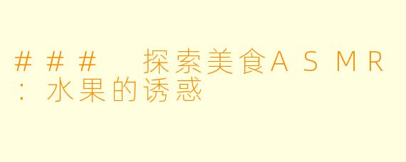 ### 探索美食ASMR：水果的诱惑