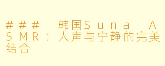 ### 韩国Suna ASMR：人声与宁静的完美结合