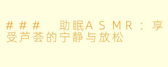 ### 助眠ASMR：享受芦荟的宁静与放松