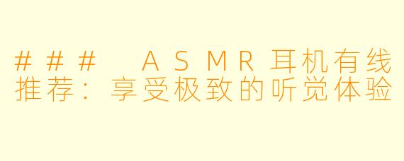 ### ASMR耳机有线推荐：享受极致的听觉体验