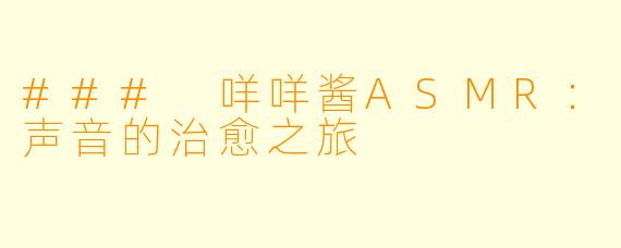 ### 咩咩酱ASMR:声音的治愈之旅