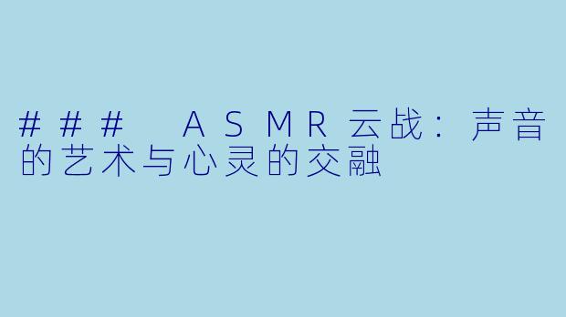 ### ASMR云战：声音的艺术与心灵的交融