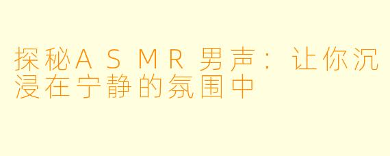 探秘ASMR男声:让你沉浸在宁静的氛围中