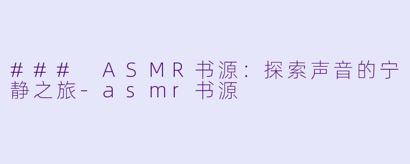 ### ASMR书源:探索声音的宁静之旅