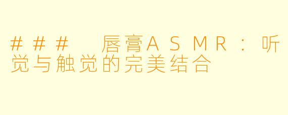 ### 唇膏ASMR：听觉与触觉的完美结合