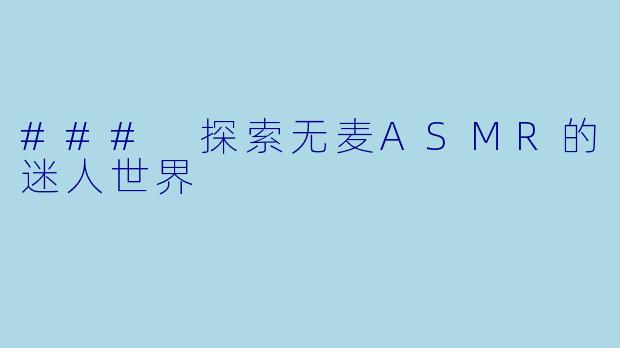 ### 探索无麦ASMR的迷人世界