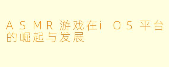 ASMR游戏在iOS平台的崛起与发展