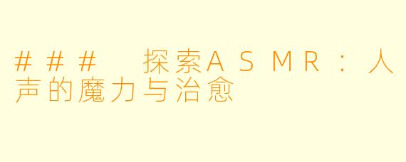 ### 探索ASMR：人声的魔力与治愈