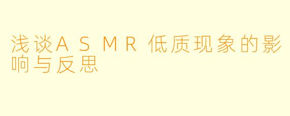 浅谈ASMR低质现象的影响与反思