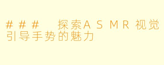 ### 探索ASMR视觉引导手势的魅力