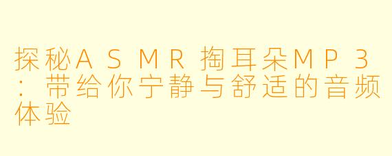 探秘ASMR掏耳朵MP3：带给你宁静与舒适的音频体验