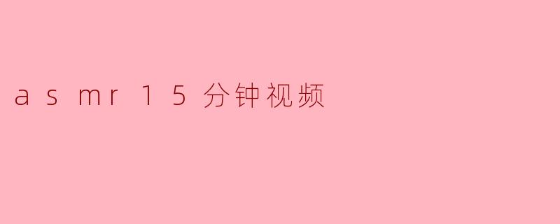 asmr15分钟视频