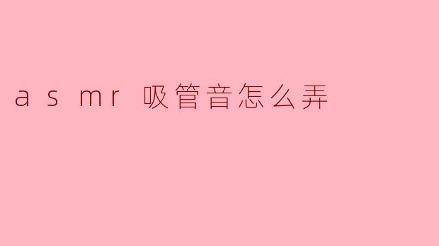 asmr吸管音怎么弄