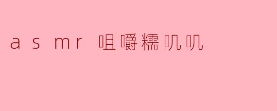 沉浸在“ASMR咀嚼糯叽叽”的魅力中