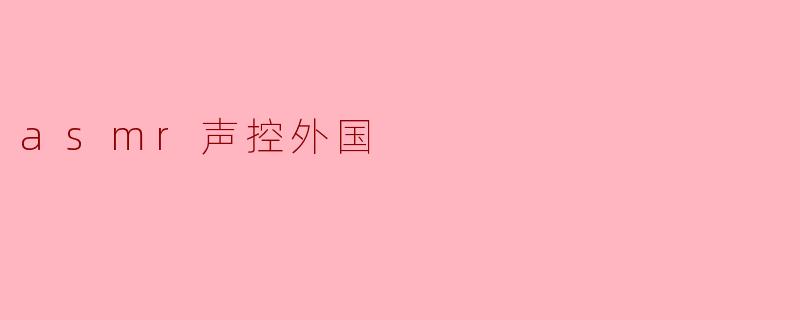 ### 探索ASMR:声音触动的文化交融