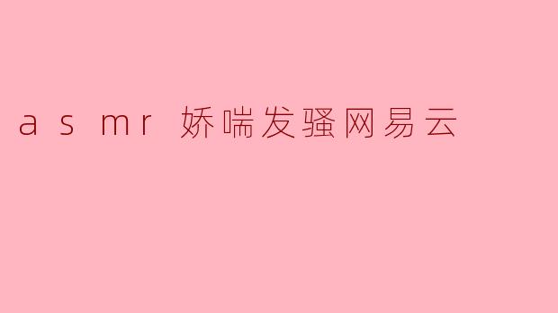 asmr娇喘发骚网易云