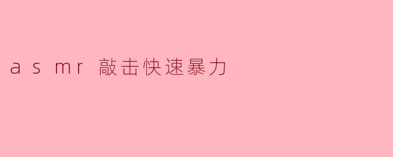 asmr敲击快速暴力
