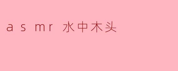 asmr水中木头
