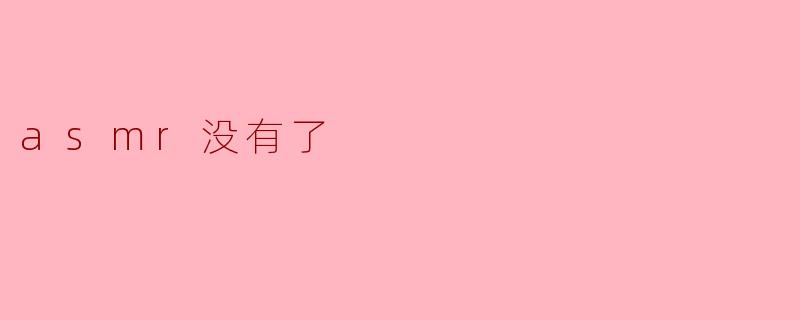 ### ASMR没有了:静谧中的失落